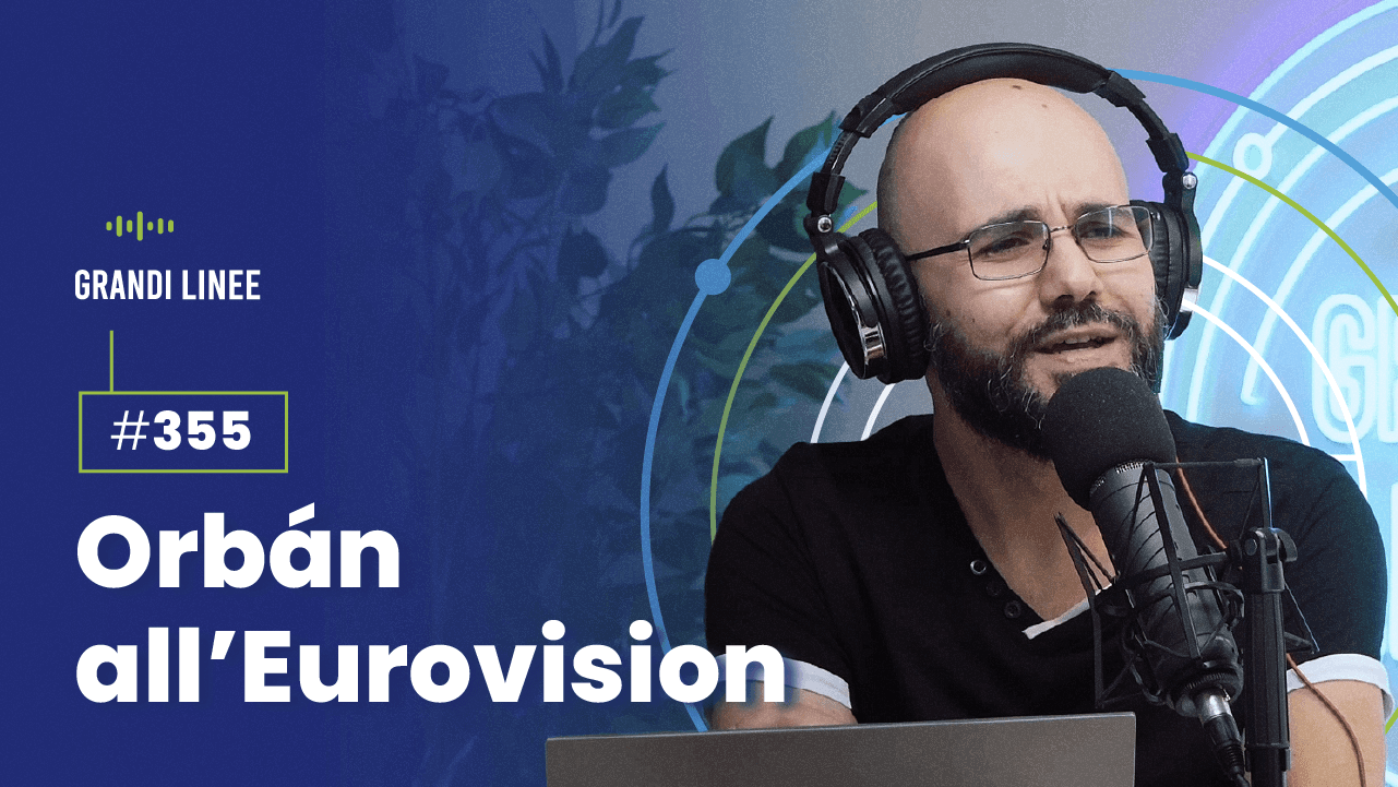 Ep. 355 - Orbán all'Eurovision