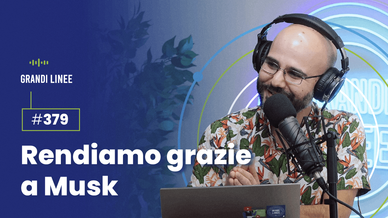 Ep. 379 - Rendiamo grazie a Musk