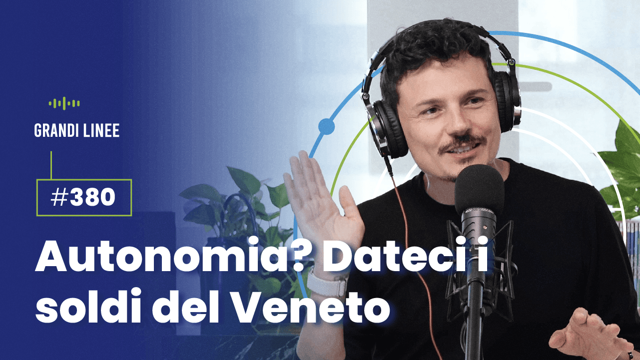 Ep. 380 - Autonomia? Dateci i soldi del Veneto