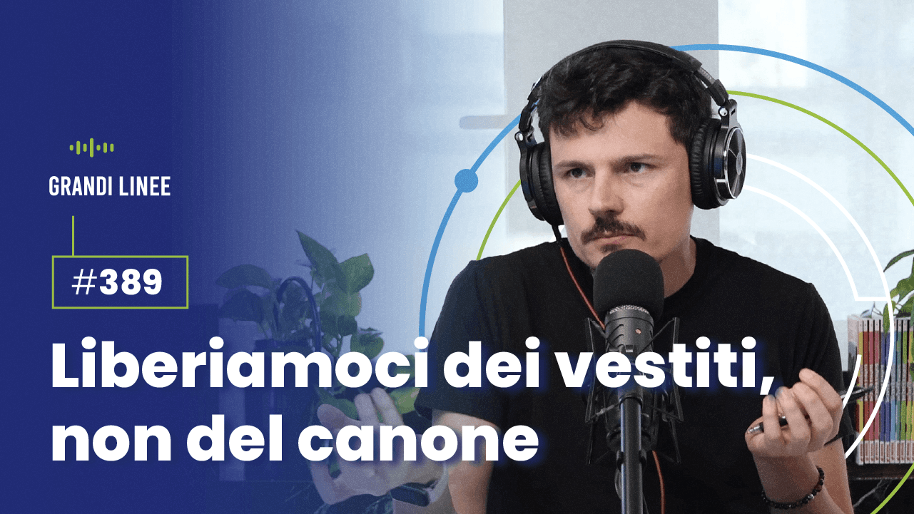 Ep. 389 - Liberiamoci dei vestiti, non del canone