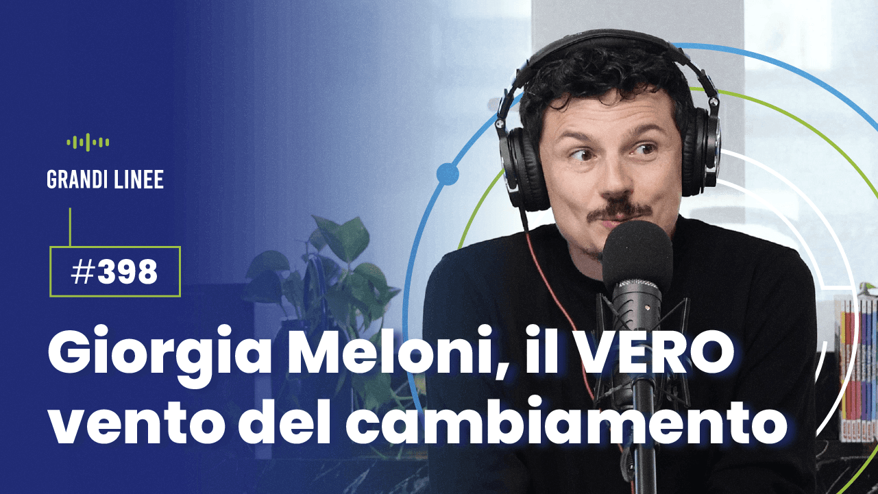 Ep. 398 - Giorgia Meloni, il VERO vento del cambiamento