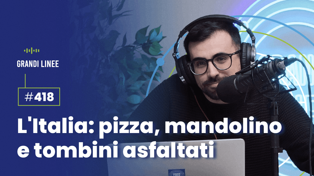 Ep. 418 – L’Italia: pizza, mandolino e tombini asfaltati