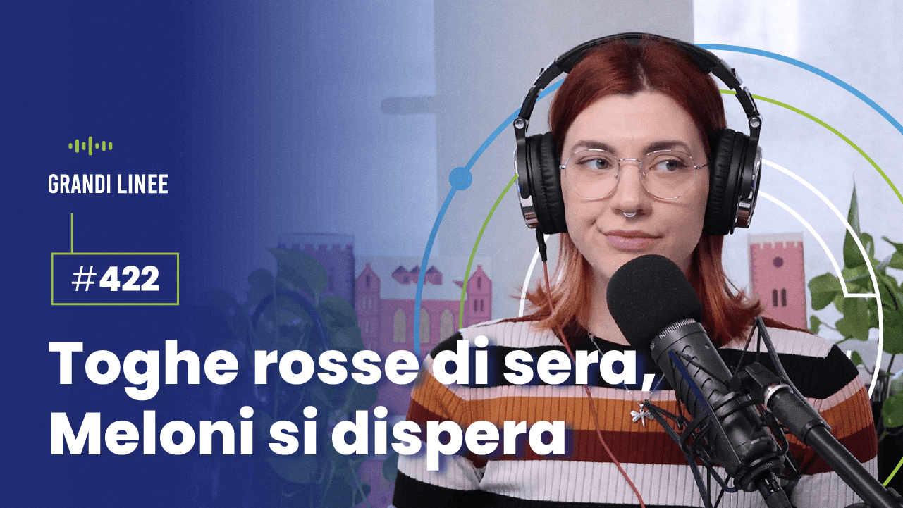 Ep. 422 - Toghe rosse di sera, Meloni si dispera