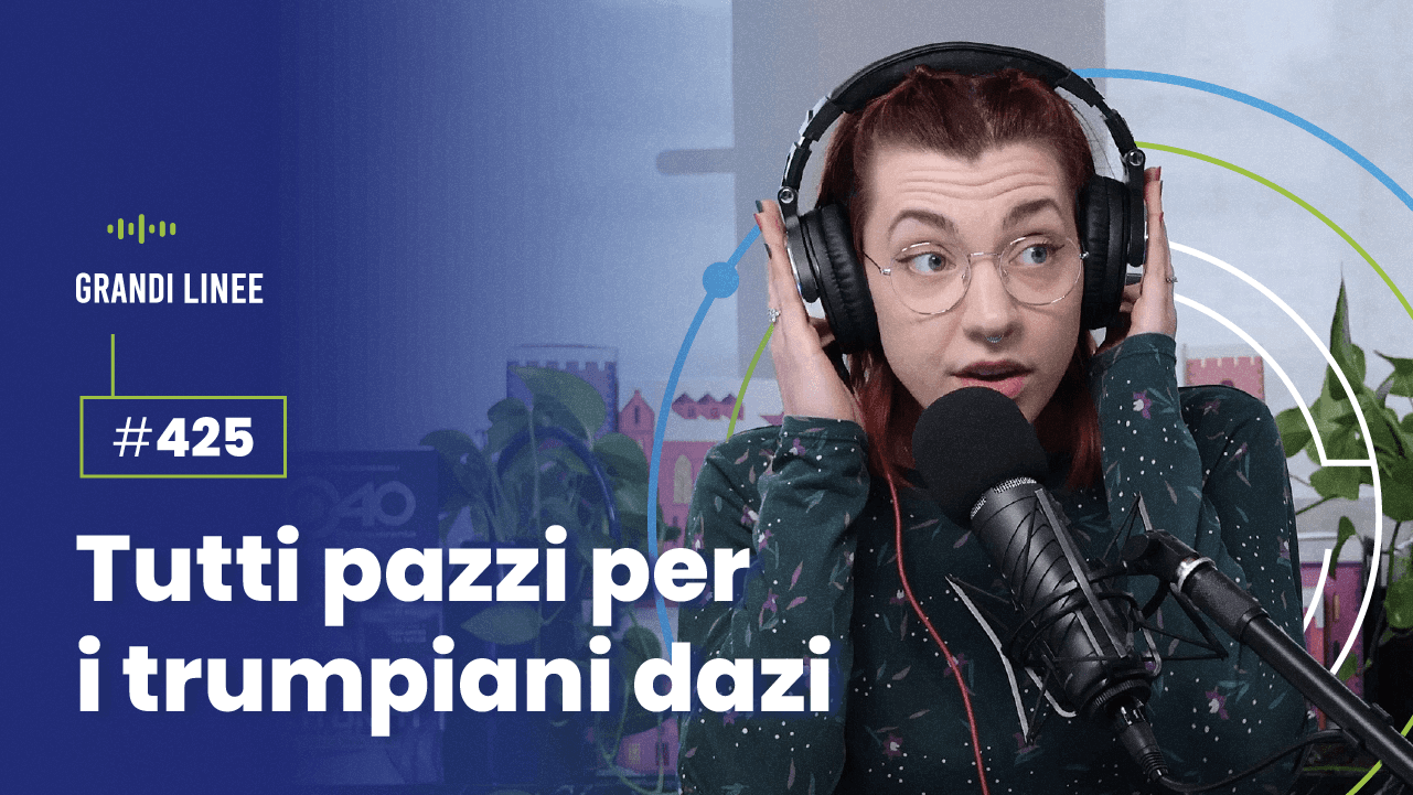 Ep. 425 - Tutti pazzi per i trumpiani dazi