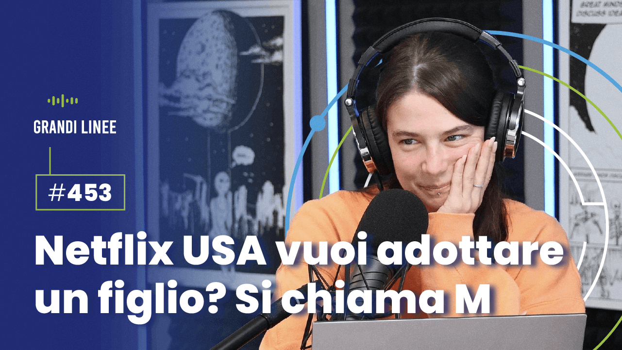 Ep. 453 - Netflix USA vuoi adottare un figlio? Si chiama M