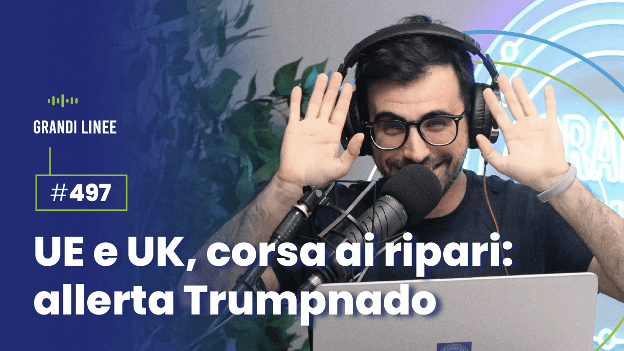 Ep. 497 - UE e UK corsa ai ripari: allerta Trumpnado