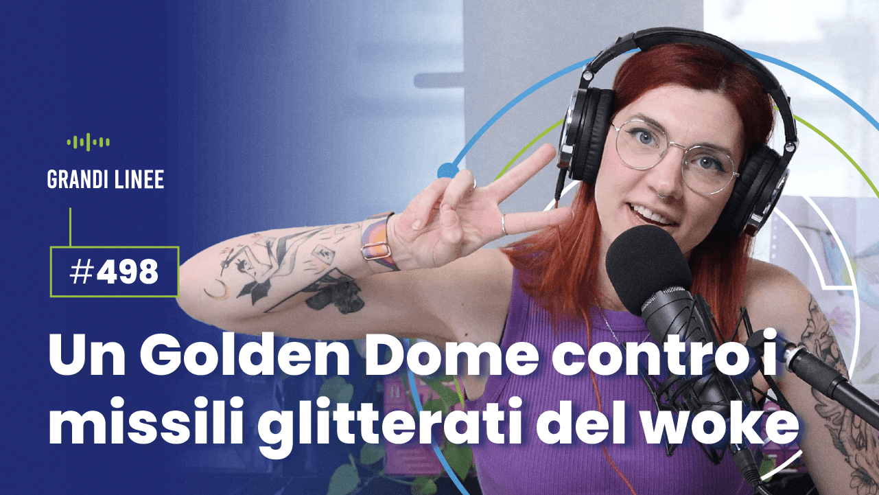 Ep. 498 - Un Golden Dome contro i missili glitterati del woke