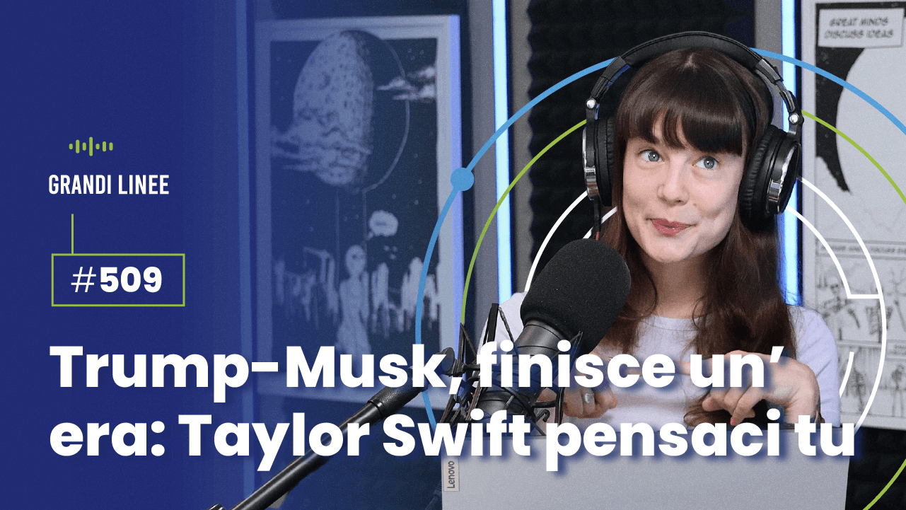 Ep. 509 - Trump-Musk, finisce un’era: Taylor Swift pensaci tu