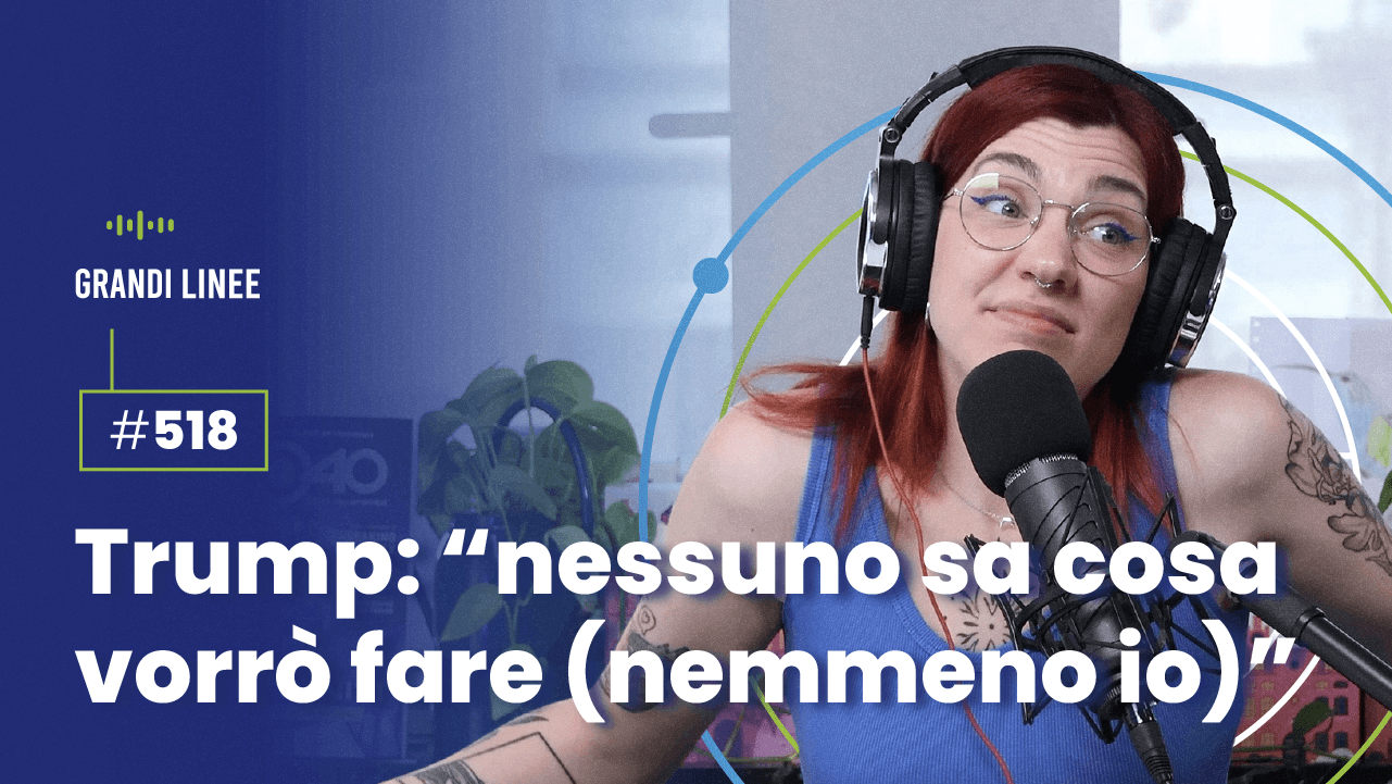 Ep. 518 - Trump: “nessuno sa cosa vorrò fare (nemmeno io)”