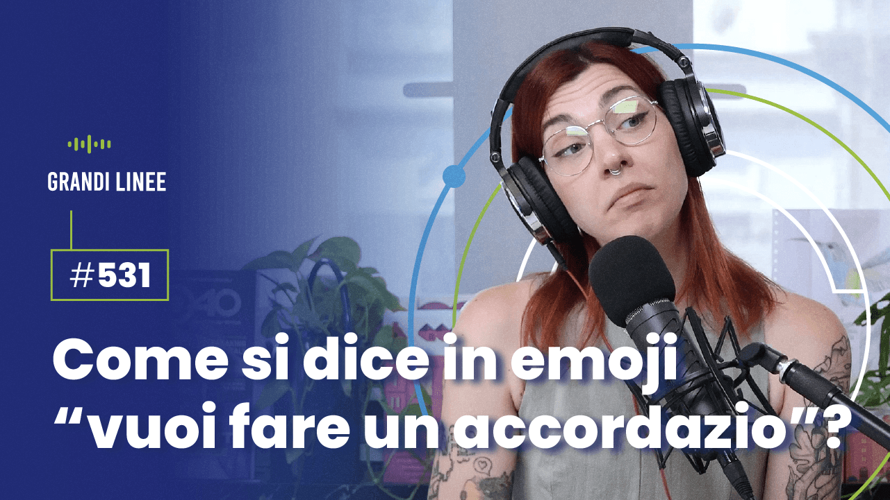 Ep. 531 - Come si dice in emoji “vuoi fare un accordazio”?