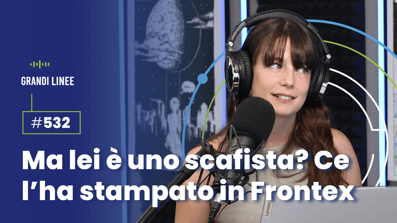 Ep. 532 - Ma lei è uno scafista? Ce l’ha stampato in Frontex