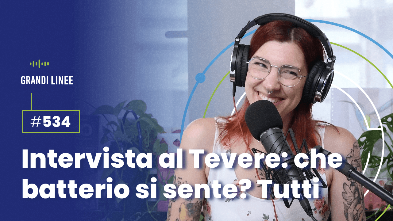 Ep. 534 - Intervista al Tevere: che batterio si sente? Tutti