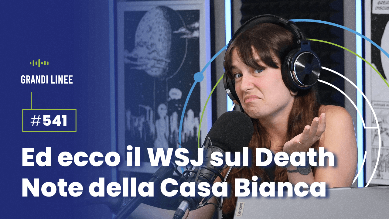 Ep. 541 - Ed ecco il WSJ sul Death Note della Casa Bianca