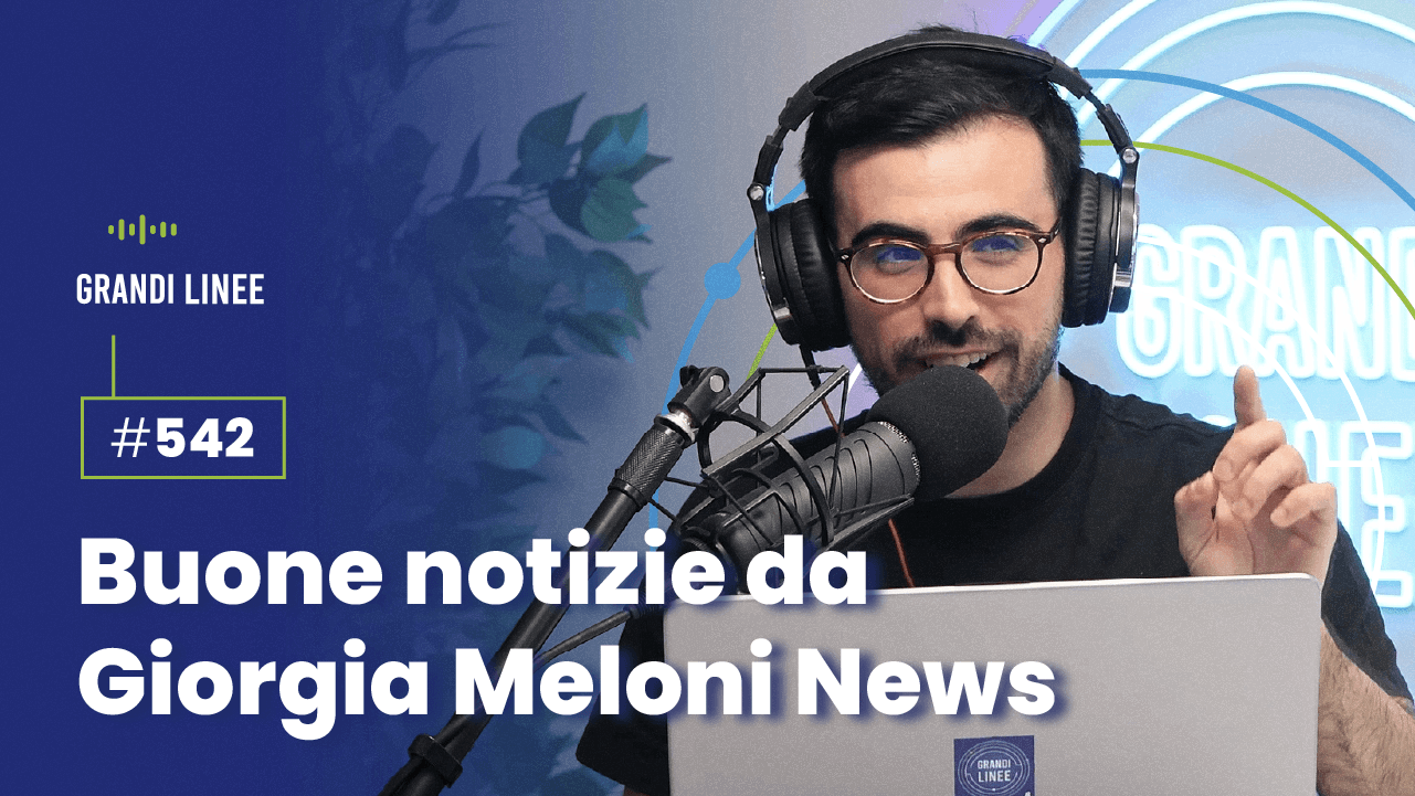 Ep. 542 - Buone notizie da Giorgia Meloni News