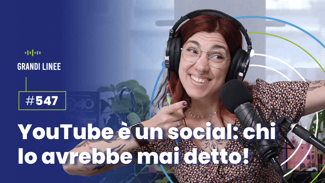 Ep. 547 - YouTube è un social: chi lo avrebbe mai detto!