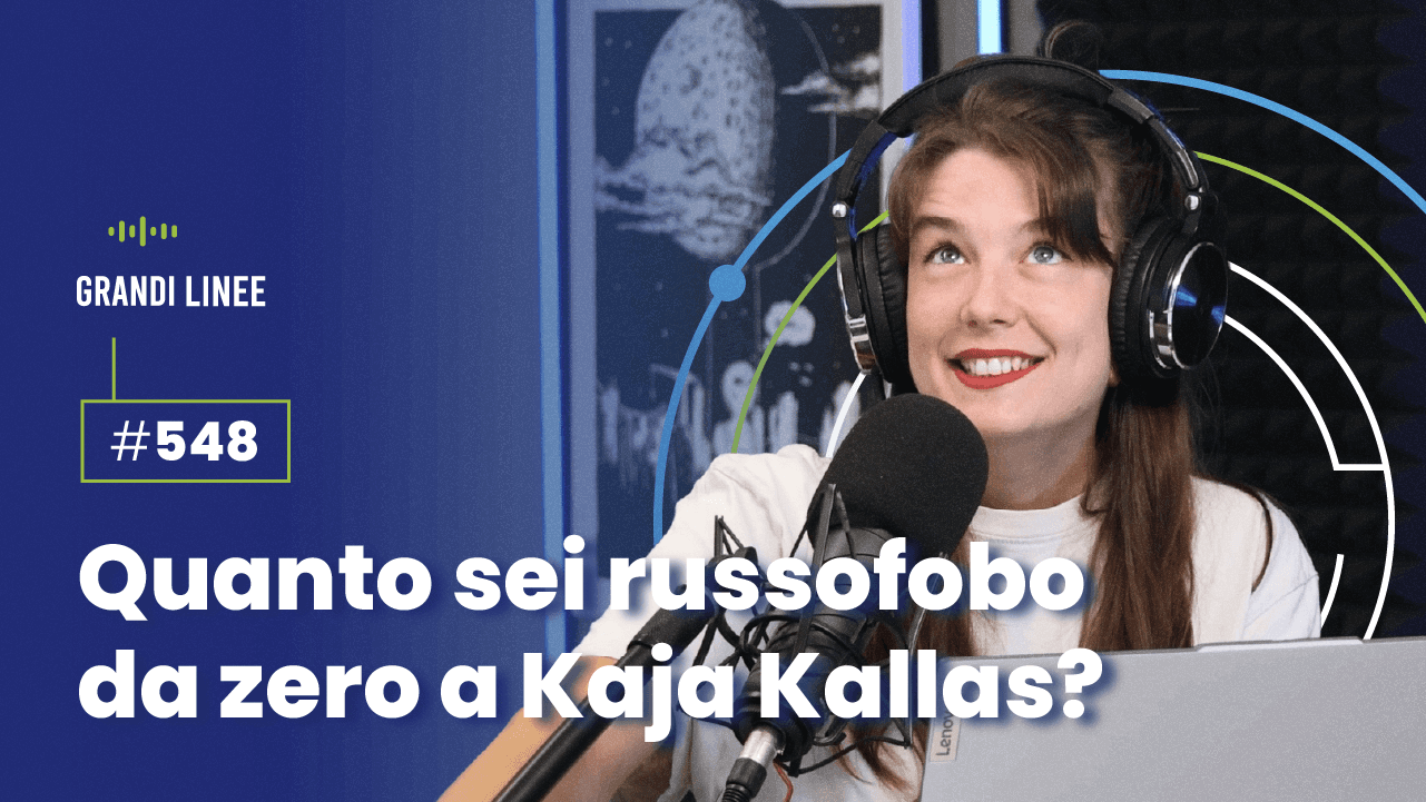Ep. 548 - Quanto sei russofobo da zero a Kaja Kallas?