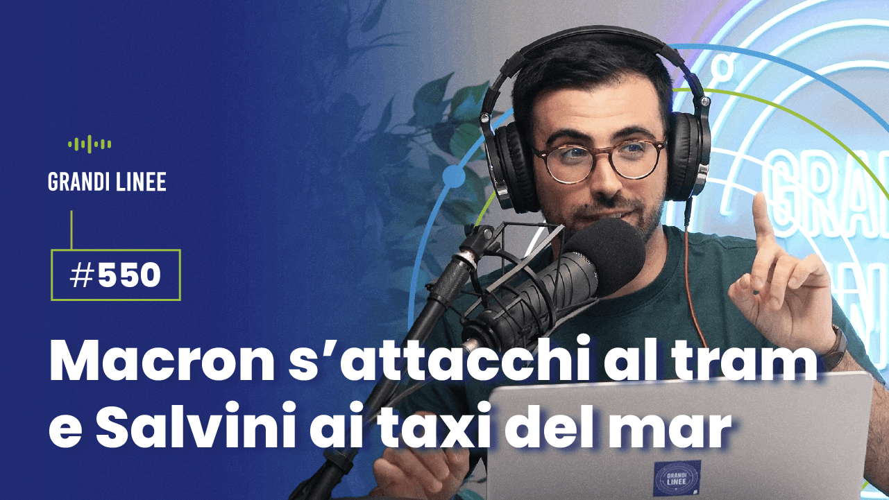 Ep. 550 - Macron s’attacchi al tram e Salvini ai taxi del mar