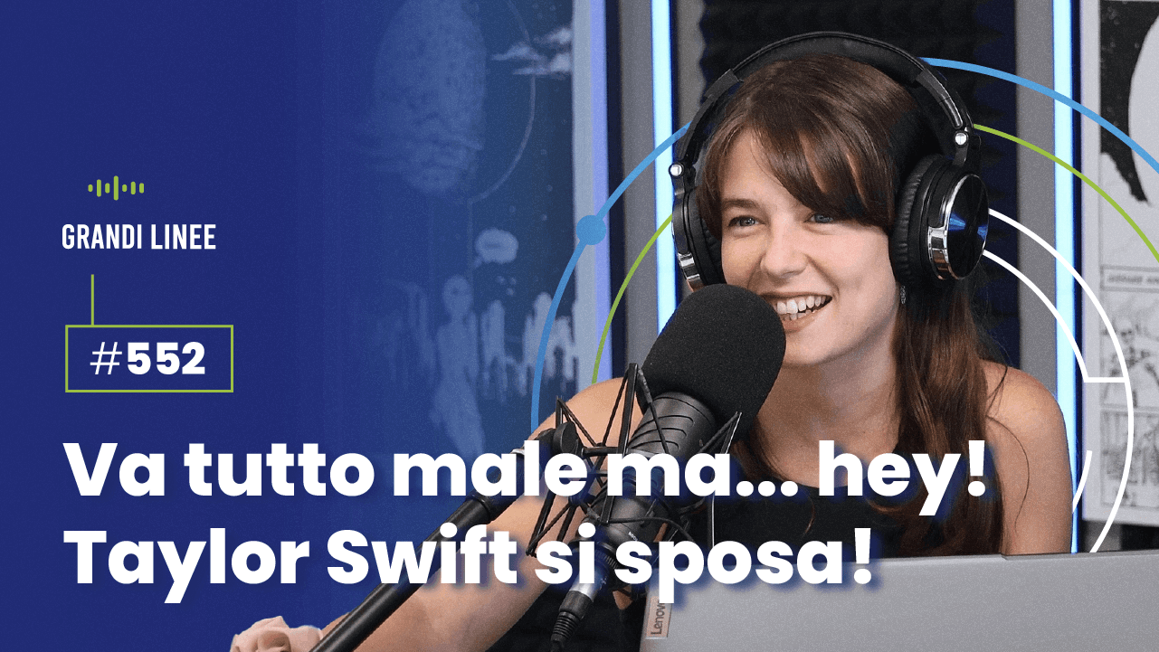 Ep. 552 - Va tutto male ma… hey! Taylor Swift si sposa!