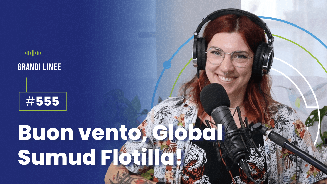 Ep. 555 - Buon vento, Global Sumud Flotilla!