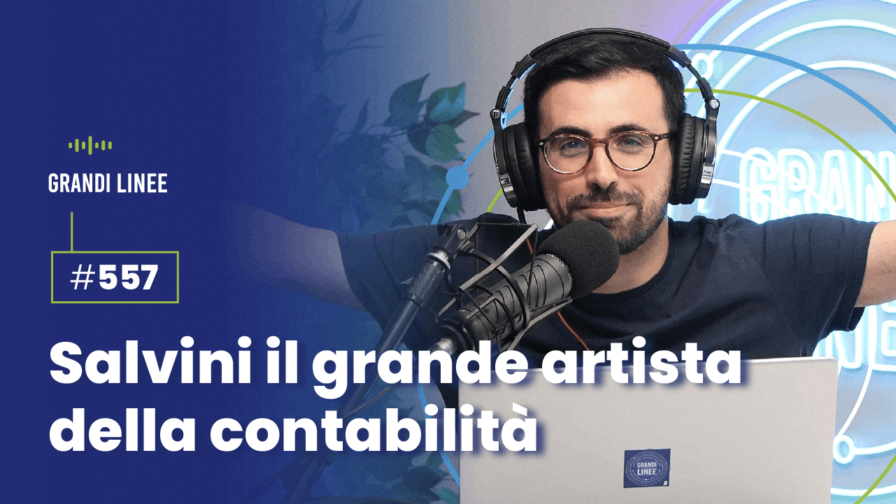 Ep. 557 - Salvini il grande artista della contabilità
