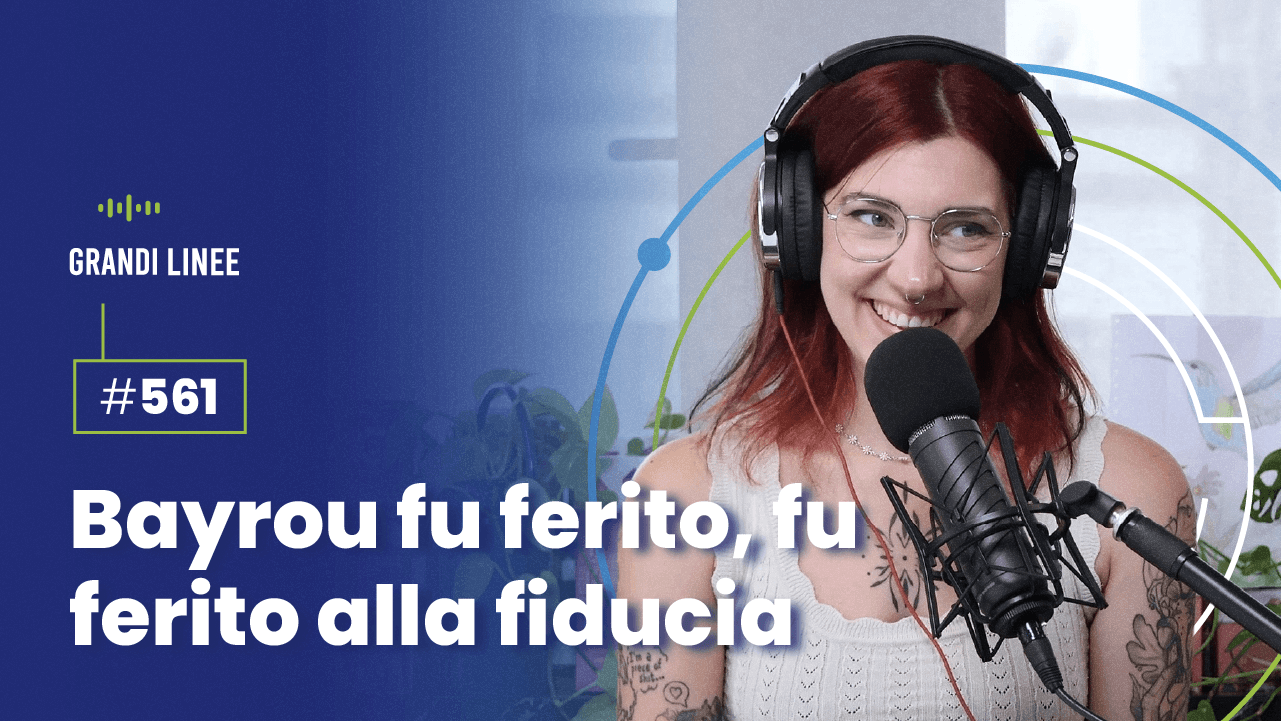 Ep. 561 - Bayrou fu ferito, fu ferito alla fiducia