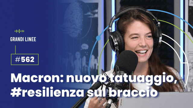 Ep. 562 – Macron: nuovo tatuaggio, #resilienza sul braccio 