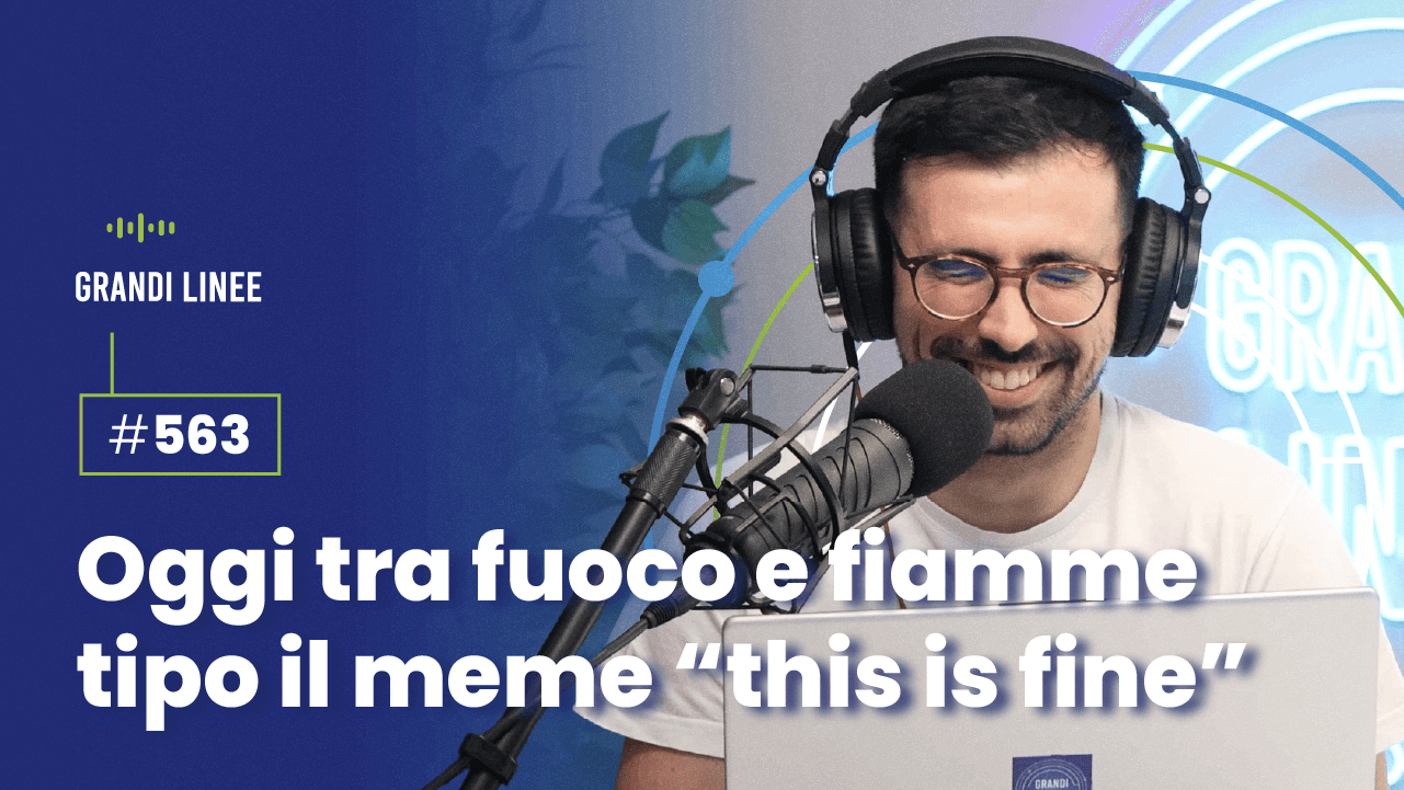 Ep. 563 – Oggi tra fuoco e fiamme tipo il meme “this is fine”