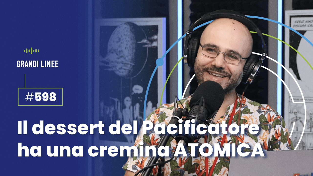Ep. 598 - Il dessert del Pacificatore ha una cremina ATOMICA