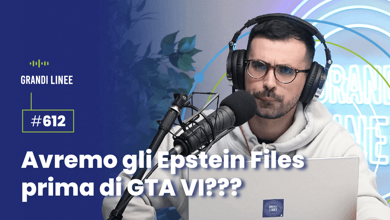Ep. 612 - Avremo gli Epstein Files prima di GTA VI???