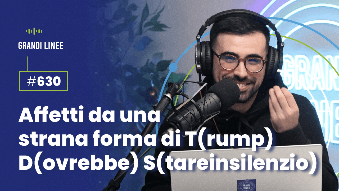 Ep. 630 - Affetti da una strana forma di T(rump) D(ovrebbe) S(tareinsilenzio)
