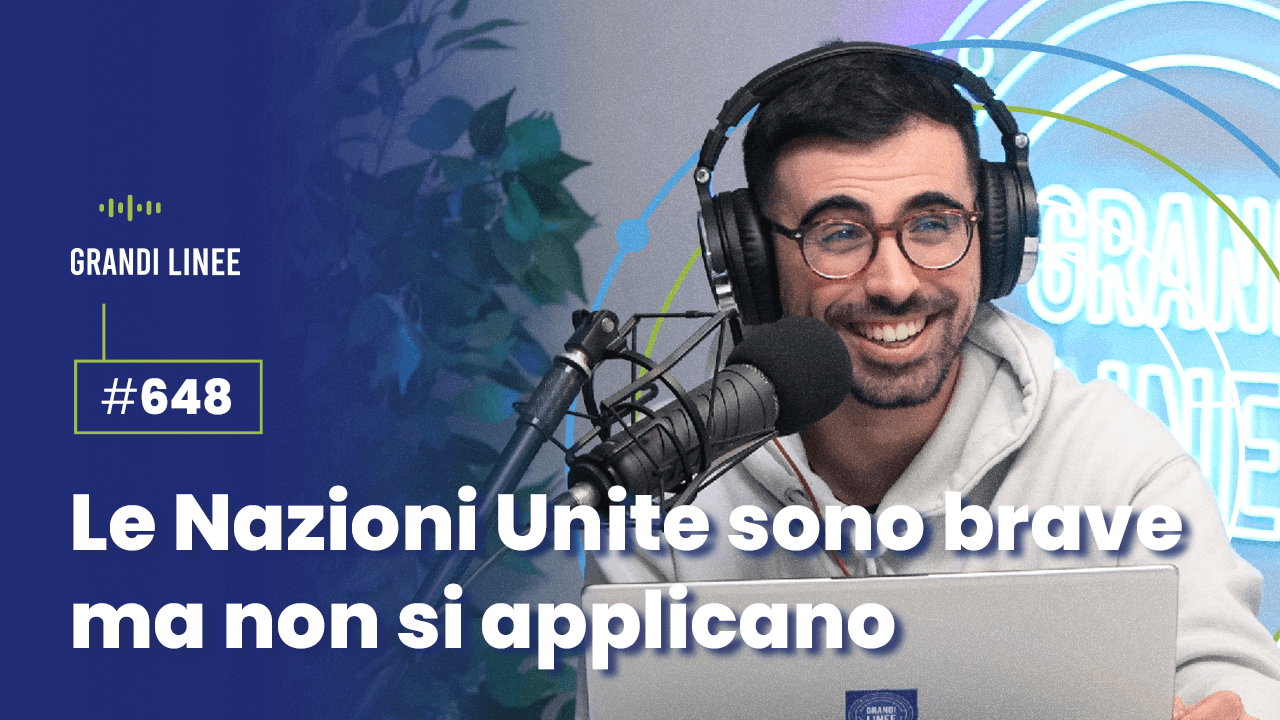 Ep. 648 - Le Nazioni Unite sono brave ma non si applicano