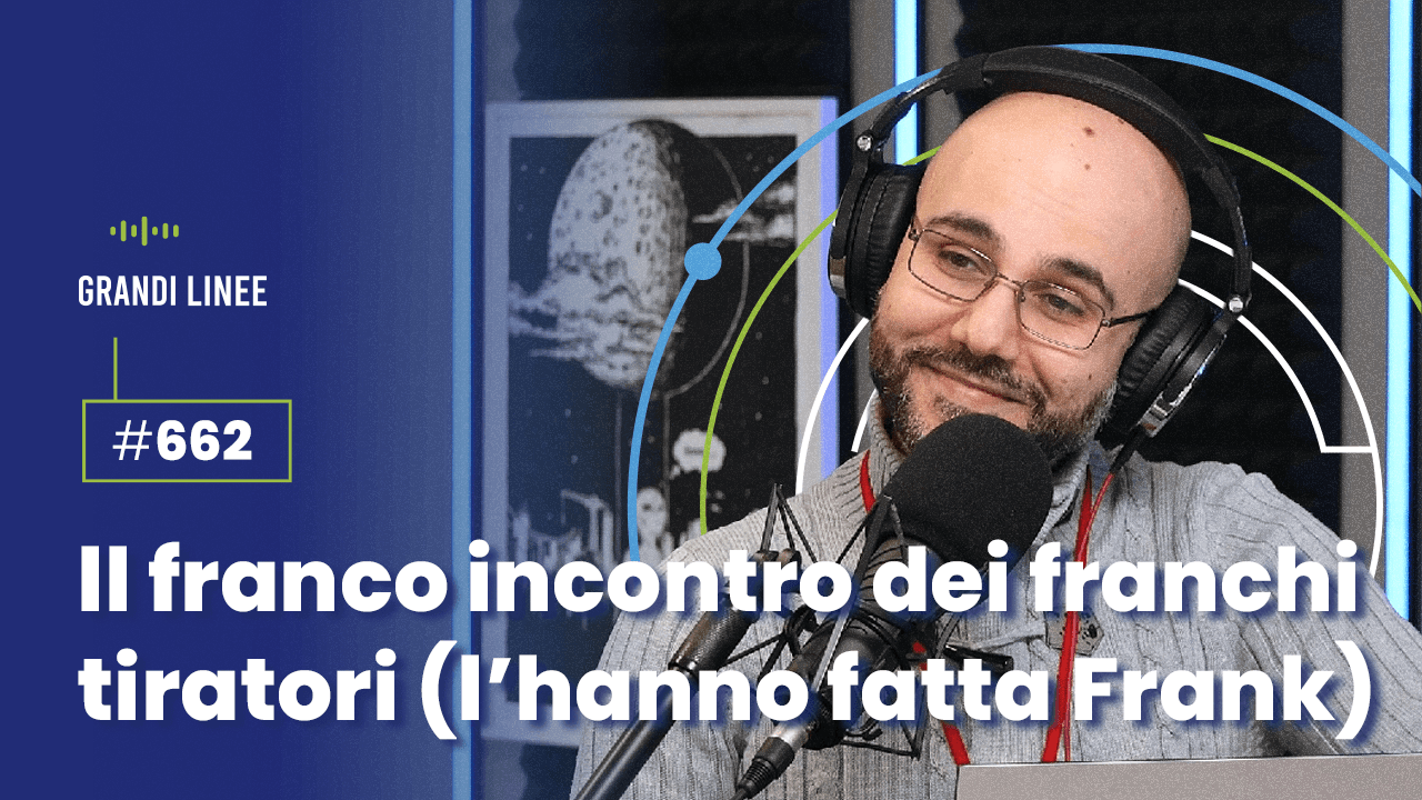 Ep. 662 - Il franco incontro dei franchi tiratori (l’hanno fatta Frank)
