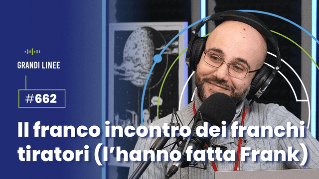 Ep. 662 - Il franco incontro dei franchi tiratori (l’hanno fatta Frank)
