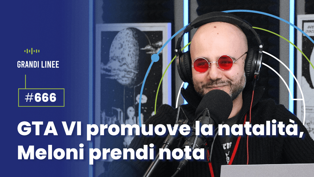 Ep. 666 - GTA VI promuove la natalità, Meloni prendi nota