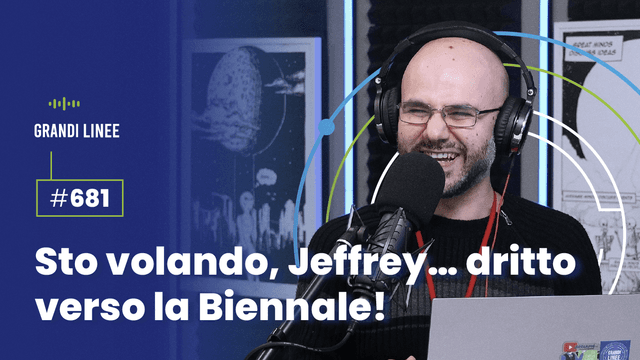 Ep. 681 - Sto volando, Jeffrey… dritto verso la Biennale!