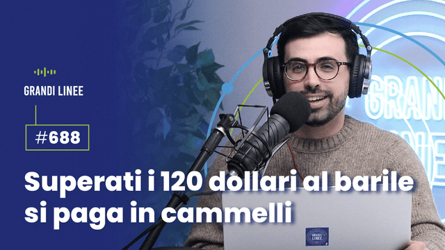 Ep. 688 - Superati i 120 dollari al barile si paga in cammelli