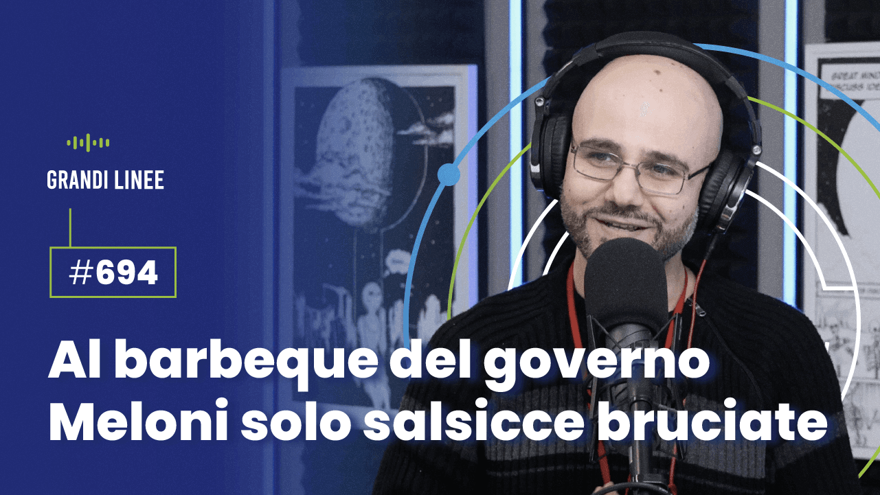Ep. 694 - Al barbeque del governo Meloni solo salsicce bruciate