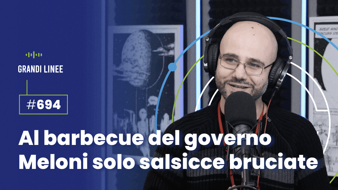 Ep. 694 - Al barbecue del governo Meloni solo salsicce bruciate