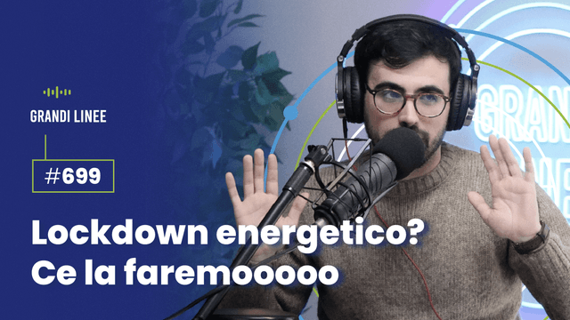 Ep. 699 - Lockdown energetico? Ce la faremooooo