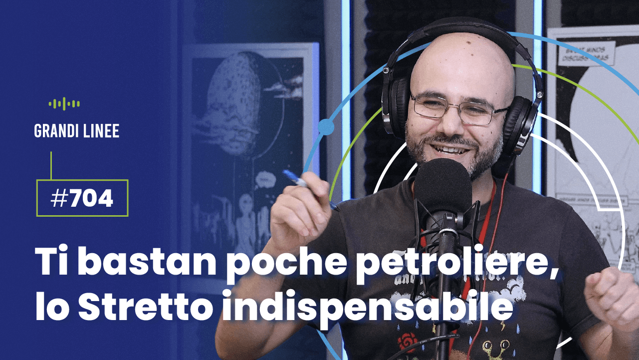 Ep. 704 - Ti bastan poche petroliere, lo Stretto indispensabile