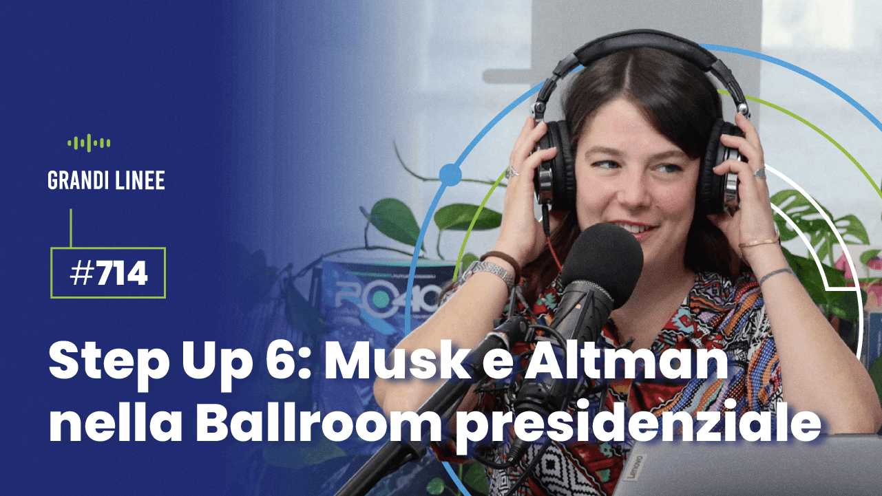 Ep. 714 - Step Up 6: Musk e Altman nella Ballroom presidenziale