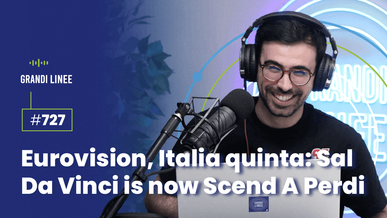 Ep. 727 - Eurovision, Italia quinta: Sal Da Vinci is now Scend A Perdi