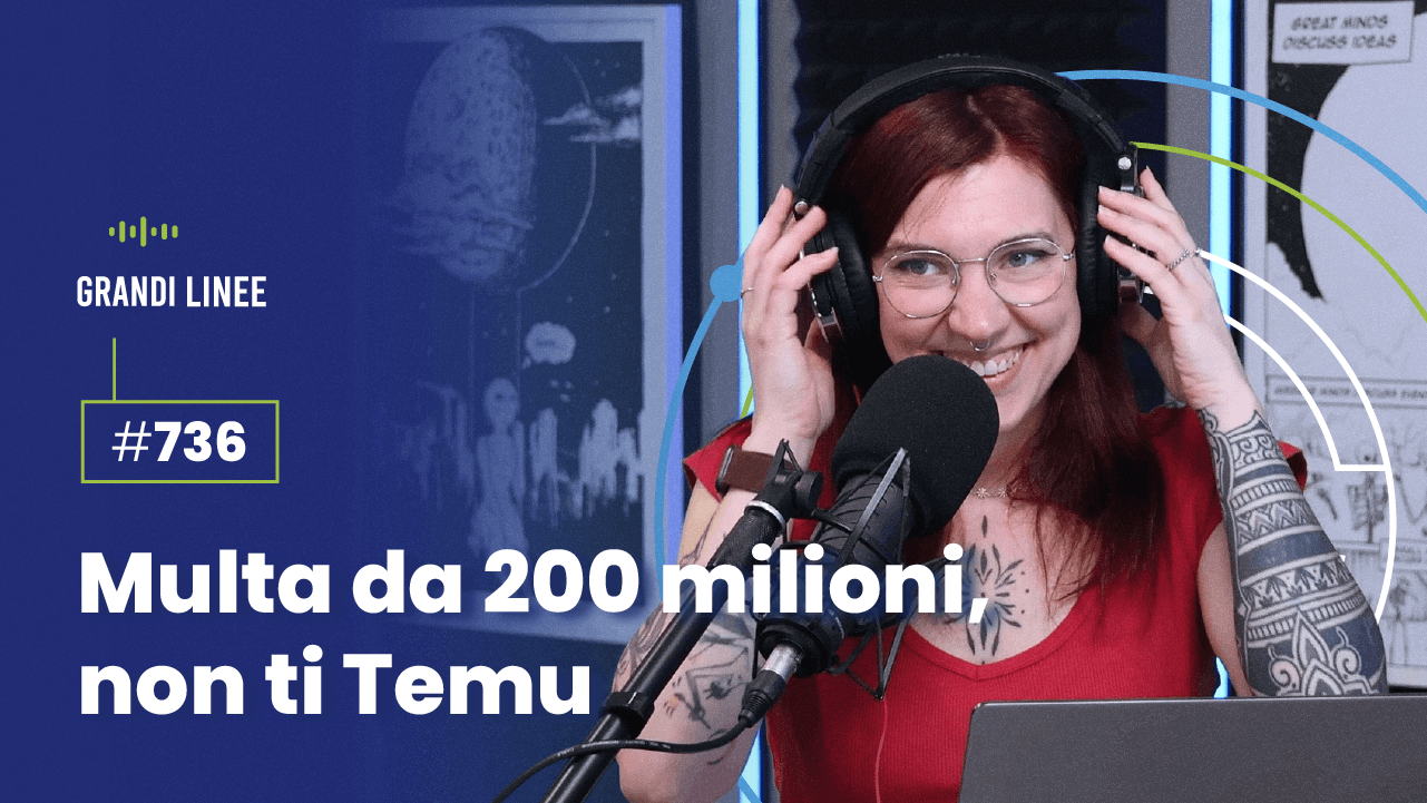 Ep. 736 - Multa da 200 milioni, non ti Temu