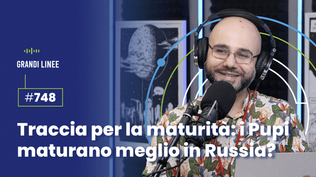 Ep. 748 - Traccia per la maturità: i Pupi maturano meglio in Russia?