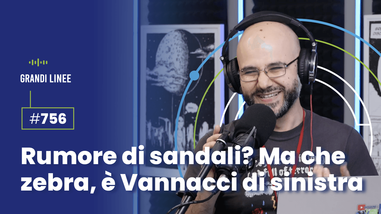 Ep. 756 - Rumore di sandali? Ma che zebra, è Vannacci di sinistra
