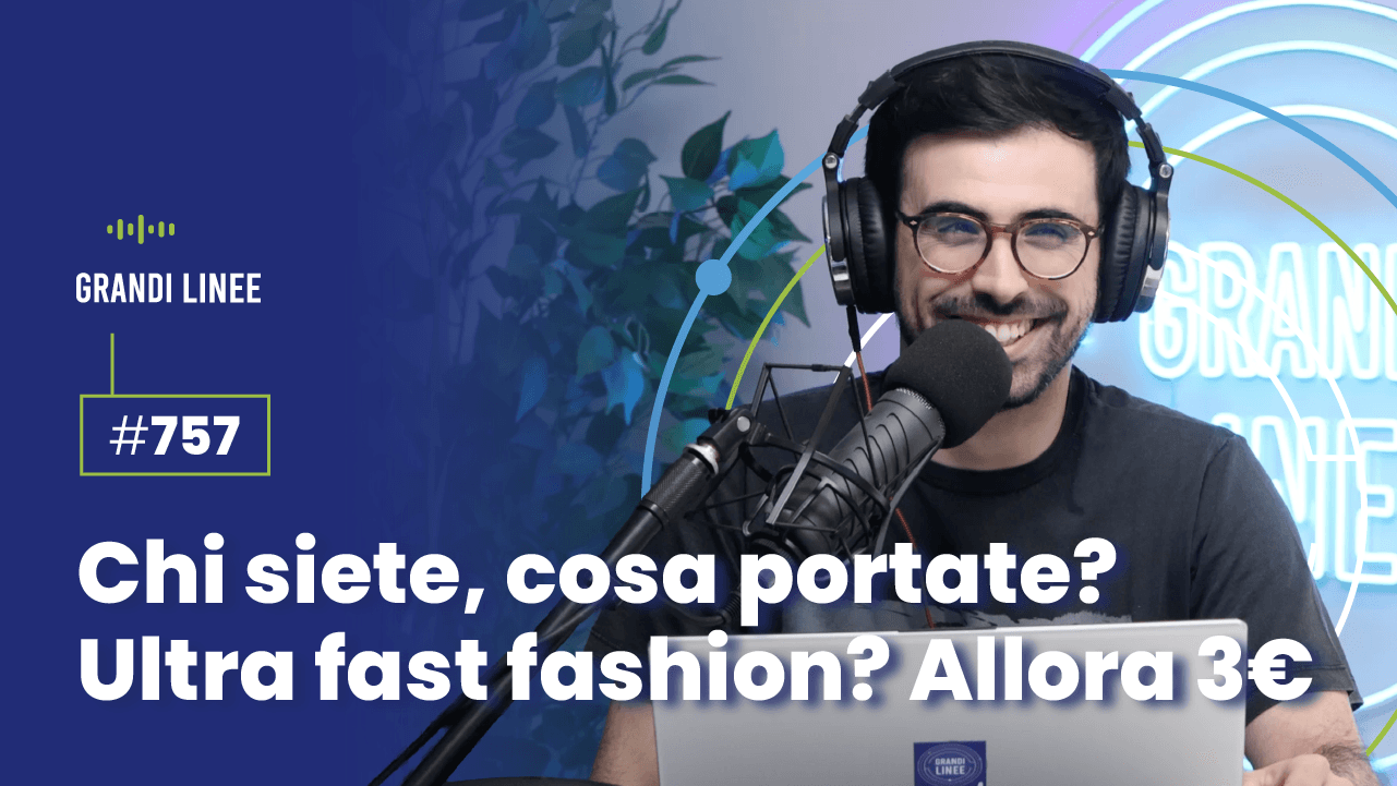 Ep. 757 - Chi siete, cosa portate? Ultra fast fashion? Allora 3 Euro