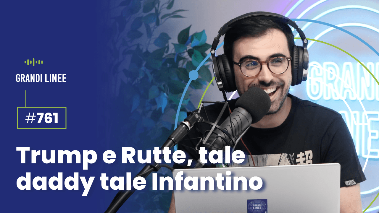 Ep. 761 - Trump e Rutte, tale daddy tale Infantino