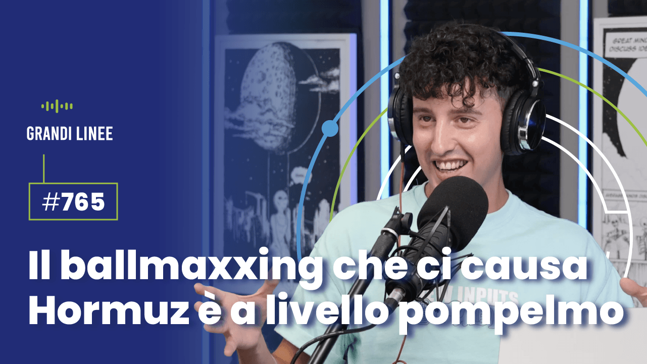 Ep. 765 - Il ballmaxxing che ci causa Hormuz è a livello pompelmo