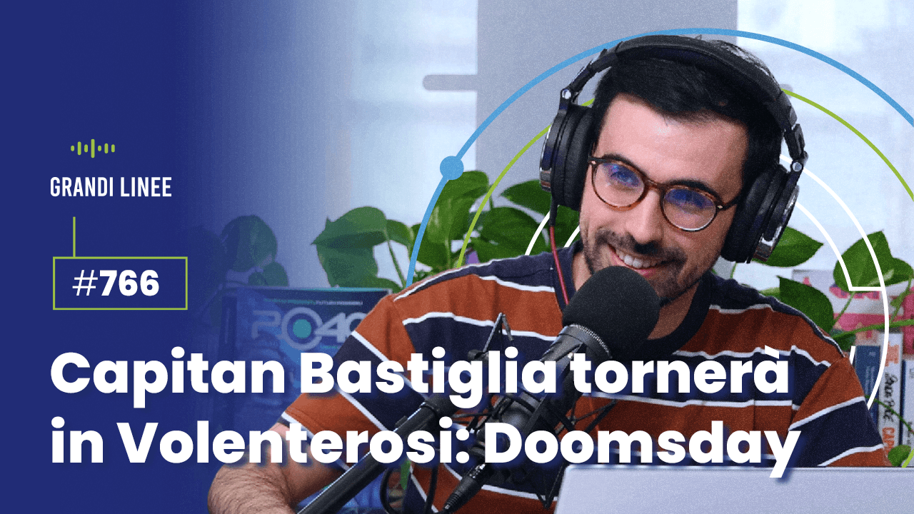 Ep. 766 - Capitan Bastiglia tornerà in Volenterosi: Doomsday