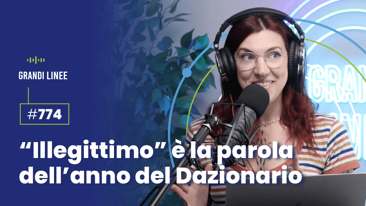 Ep. 774 - “Illegittimo” è la parola dell’anno del Dazionario